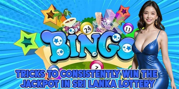 Tricks to Consistently Win the Jackpot in Sri Lanka Lottery