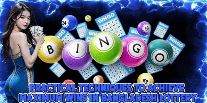 Practical Techniques to Achieve Maximum Wins in Bangladesh Lottery