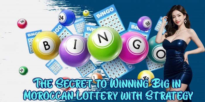 The Secret to Winning Big in Moroccan Lottery with Strategy