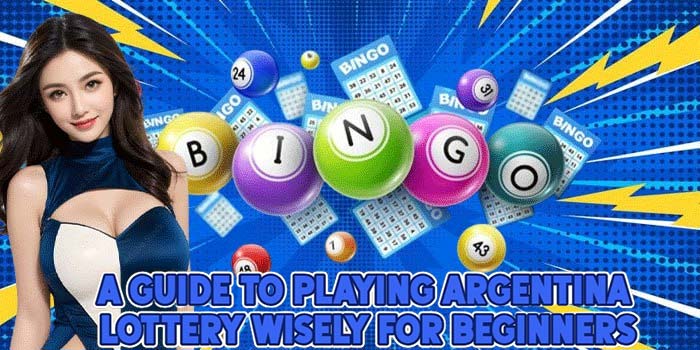 A Guide to Playing Argentina Lottery Wisely for Beginners